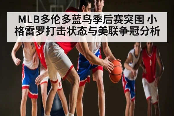 MLB多伦多蓝鸟季后赛突围 小格雷罗打击状态与美联争冠分析（C7C7）